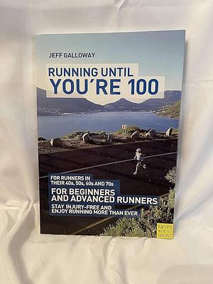 Running Until You're 100, 3rd Ed by Jeff Galloway, Jeff Galloway