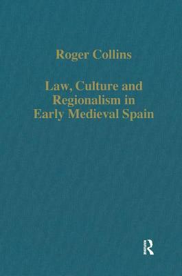 Law, Culture and Regionalism in Early Medieval Spain by Roger Collins