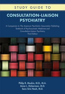 Study Guide to Consultation-Liaison Psychiatry: A Companion to the American Psychiatric Association Publishing Textbook of Psychosomatic Medicine and by Anna L. Dickerman, Sara Siris Nash, Philip R. Muskin