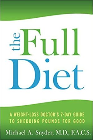 Full Diet: A Weight-Loss Doctor's 7-Day Guide to Shedding Pounds for Good by Michael A. Snyder