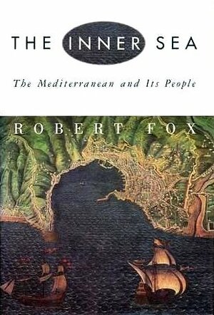 The Inner Sea: The Mediterranean and Its People by Robert Fox