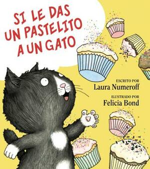 Si Le Das Un Pastelito a Un Gato: If You Give a Cat a Cupcake (Spanish Edition) by Laura Joffe Numeroff