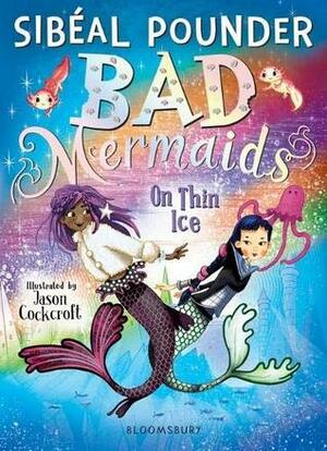 Bad Mermaids: On Thin Ice by Sibéal Pounder, Jason Cockcroft
