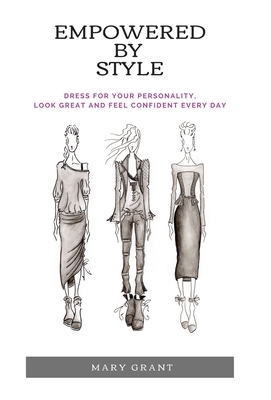 Empowered By Style: Dress for your personality. Look great and feel confident every day. by Mary Grant