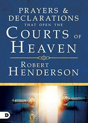 Prayers and Declarations that Open the Courts of Heaven by Robert Henderson