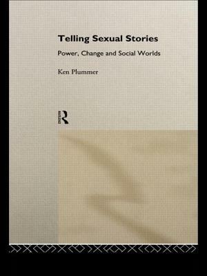 Telling Sexual Stories: Power, Change and Social Worlds by Ken Plummer
