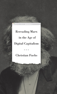 Rereading Marx in the Age of Digital Capitalism by Christian Fuchs