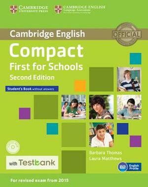 Compact First for Schools Student's Book Without Answers with Testbank [With CDROM] by Laura Matthews, Barbara Thomas