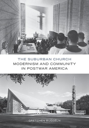 The Suburban Church: Modernism and Community in Postwar America by Gretchen Buggeln