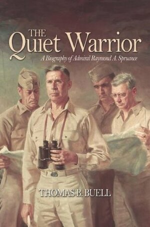 The Quiet Warrior: A Biography of Admiral Raymond A. Spruance by Thomas B. Buell