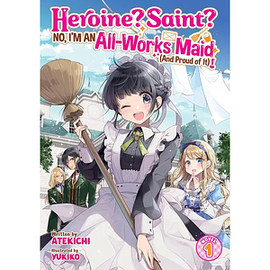 Heroine? Saint? No, I'm an All-Works Maid (and Proud of It)! (Light Novel) Vol. 1 by Atekichi