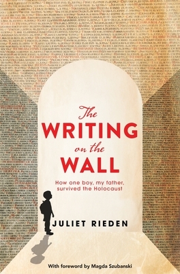The Writing on the Wall: How One Boy, My Father, Survived the Holocaust by Juliet Rieden, Magda Szubanski