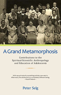 A Grand Metamorphosis: Contributions to the Spiritual-Scientific Anthropology and Education of Adolescents by Peter Selg