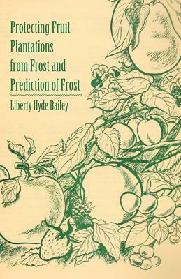 Protecting Fruit Plantations from Frost and Prediction of Frost by Liberty Hyde Bailey