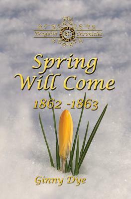 Spring Will Come (# 3 in the Bregdan Chronicles Historical Fiction Romance Series) by Ginny Dye