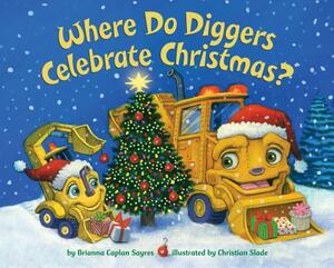 Where Do Diggers Celebrate Christmas? by Brianna Caplan Sayres