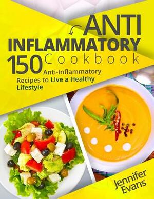 Anti-Inflammatory Cookbook: 150 Anti-Inflammatory Recipes to Live a Healthy Lifestyle by Jennifer Evans