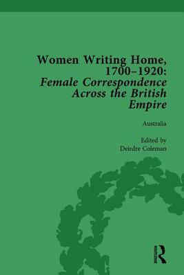Women Writing Home, 1700-1920 Vol 2: Female Correspondence Across the British Empire by Deirdre Coleman, Klaus Stierstorfer, Cecily Devereux