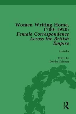 Women Writing Home, 1700-1920 Vol 2: Female Correspondence Across the British Empire by Deirdre Coleman, Cecily Devereux, Klaus Stierstorfer