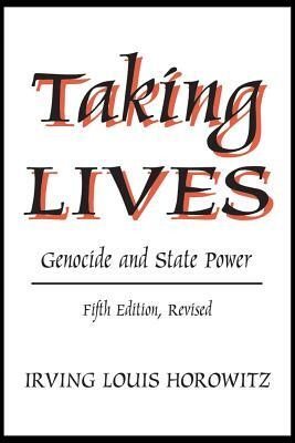 Taking Lives: Genocide and State Power by Irving Louis Horowitz