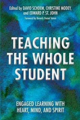 Teaching the Whole Student: Engaged Learning with Heart, Mind, and Spirit by Edward P St John, Christine Modey, David Schoem