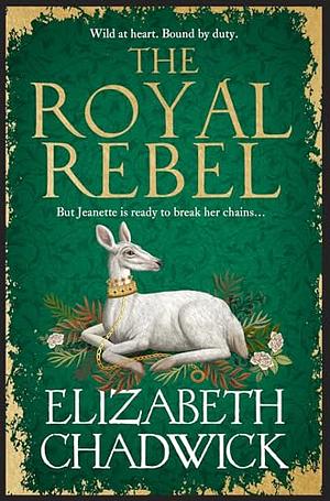 The Royal Rebel: from the much-loved bestselling author of historical fiction comes a brand new tale of royalty, rivalry and resilience by Elizabeth Chadwick, Elizabeth Chadwick