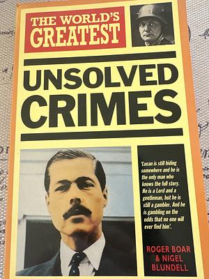The Worlds Greatest Unsolved Crimes by Nigel Blundell, Roger Boar