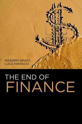 The End of Finance by Massimo Amato, Luca Fantacci