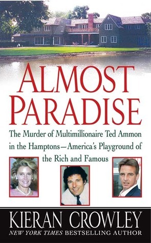 Almost Paradise: The East Hampton Murder of Ted Ammon by Kieran Crowley