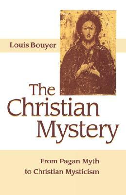 Christian Mystery: From Pagan Myth to Christian Mysticism by Louis Bouyer