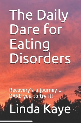 The Daily Dare for Eating Disorders: Recovery's a journey ... I DARE you to try it! by Linda Kaye