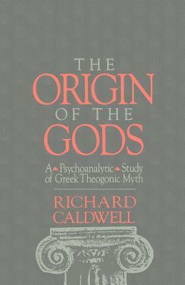 The Origin of the Gods: A Psychoanalytic Study of Greek Theogonic Myth by Richard S. Caldwell