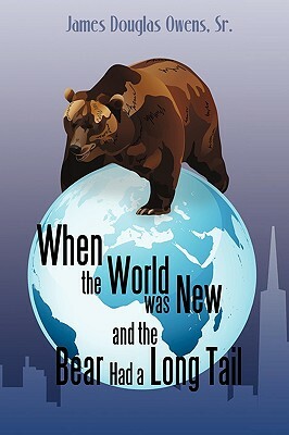 When the World Was New and the Bear Had a Long Tail by James Owens