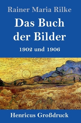 Das Buch der Bilder (Großdruck): 1902 und 1906 by Rainer Maria Rilke