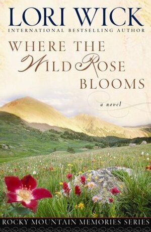 Where the Wild Rose Blooms by Lori Wick