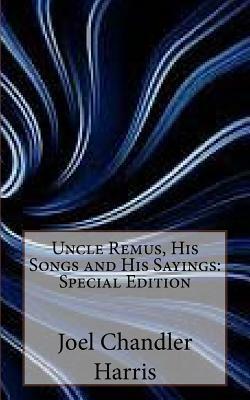 Uncle Remus, His Songs and His Sayings: Special Edition by Joel Chandler Harris