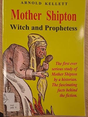 Mother Shipton: Witch and Prophetess by Arnold Kellett