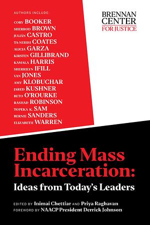 Ending Mass Incarceration: Ideas from Today's Leaders by Derrick Johnson, Sherrod Brown, Elizabeth Warren, Julian Castro, Kirsetn Gillibrand, Alicia Garza, Beto O'Rourke, Amy Klobuchar, Cory Booker, Topeka K. Sam, Sherrilyn Ifill, Rashad Robinson, Kamala Harris, Inimai Chettiar, Jared Kushner, Priya Raghavan, Van Jones, Bernie Sanders, Ta-Nehisi Coates