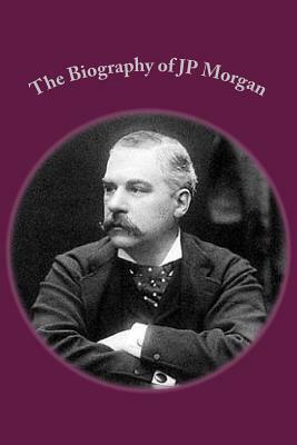 The Biography of JP Morgan by Michael Leslie