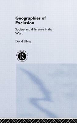 Geographies of Exclusion: Society and Difference in the West by David Sibley