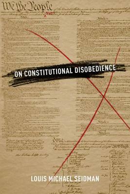 On Constitutional Disobedience by Louis Michael Seidman