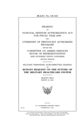 Hearing on National Defense Authorization Act for Fiscal Year 2009 and oversight of previously authorized programs by United State Congress, United States House of Representatives, Committee on Armed Services (house)