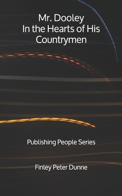 Mr. Dooley: In the Hearts of His Countrymen: Publishing People Series by Finley Peter Dunne