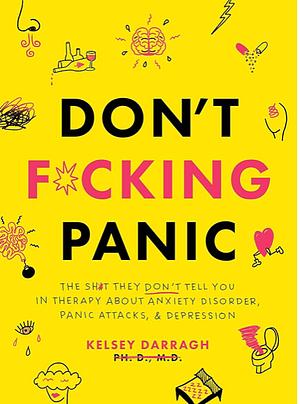 Don't Fucking Panic: The Shit They Don't Tell You in Therapy About Anxiety Disorder, Panic Attacks, & Depression by Kelsey Darragh