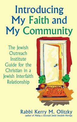 Introducing My Faith and My Community: The Jewish Outreach Institute Guide for a Christian in a Jewish Interfaith Relationship by Kerry M. Olitzky