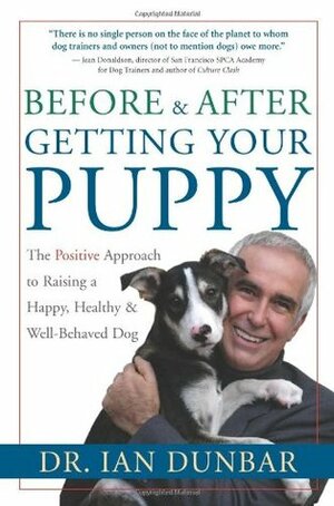 Before and After Getting Your Puppy: The Positive Approach to Raising a Happy, Healthy, and Well-Behaved Dog by Ian Dunbar