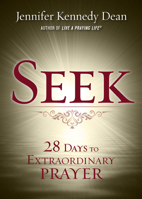 Seek: 28 Days to Extraordinary Prayer by Jennifer Kennedy Dean