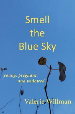 Smell the Blue Sky: Young, Pregnant, and Widowed by Valerie Ihsan