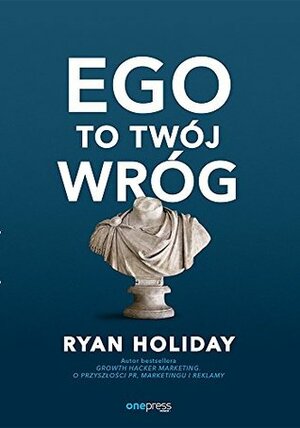 Ego to Twój wróg by Ryan Holiday