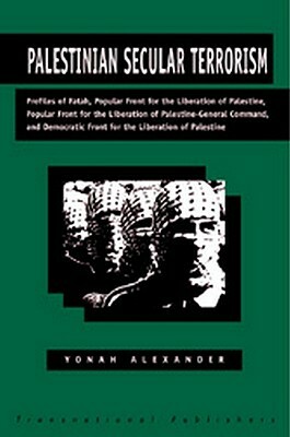 Palestinian Secular Terrorism: Profiles of Fatah, Popular Front for the Liberation of Palestine, Popular Front for the Liberation of Palestine - Gener by Yonah Alexander